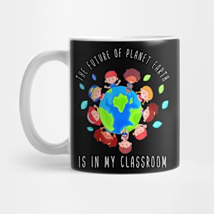 The Future Of Planet Earth Is In My Classroom Teacher Kids Mug